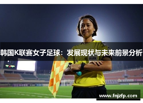 韩国K联赛女子足球：发展现状与未来前景分析
